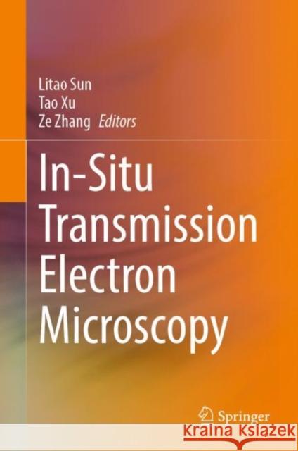 In-Situ Transmission Electron Microscopy Litao Sun Tao Xu Ze Zhang 9789811968440 Springer