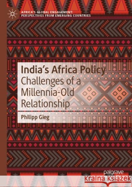 India's Africa Policy: Challenges of a Millennia-Old Relationship Philipp Gieg 9789811968488 Palgrave MacMillan