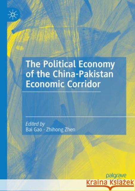 The Political Economy of the China-Pakistan Economic Corridor Bai Gao Zhihong Zhen 9789811968679 Palgrave MacMillan