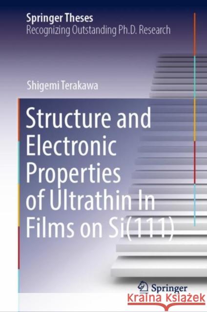 Structure and Electronic Properties of Ultrathin In Films on Si(111) Shigemi Terakawa 9789811968716 Springer