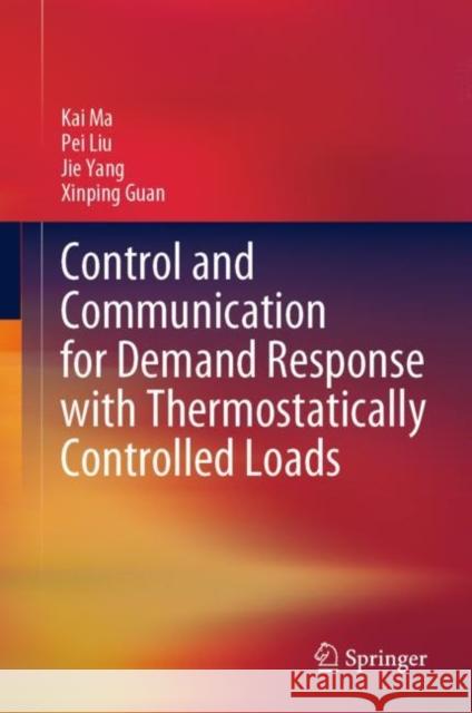 Control and Communication for Demand Response with Thermostatically Controlled Loads Kai Ma Pei Liu Jie Yang 9789811968754 Springer