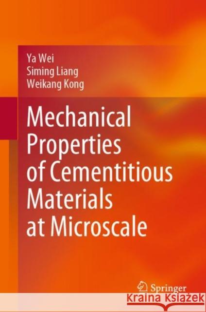 Mechanical Properties of Cementitious Materials at Microscale Ya Wei Siming Liang Weikang Kong 9789811968822 Springer