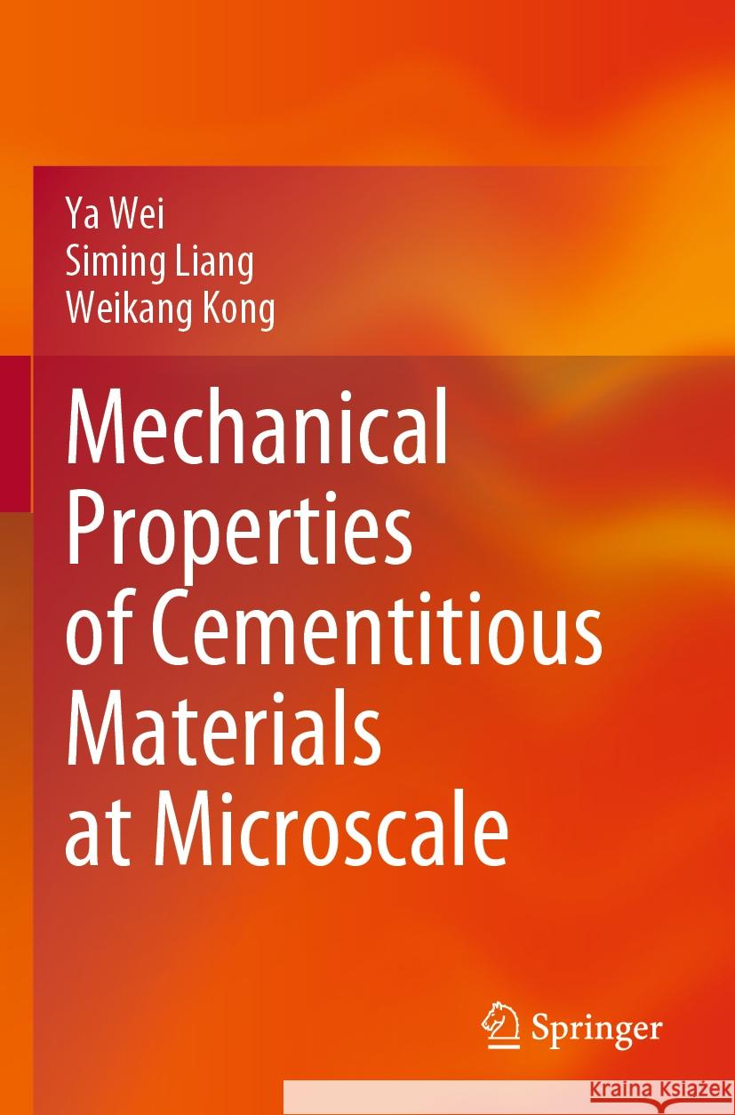 Mechanical Properties of Cementitious Materials at Microscale Ya Wei, Siming Liang, Weikang Kong 9789811968853