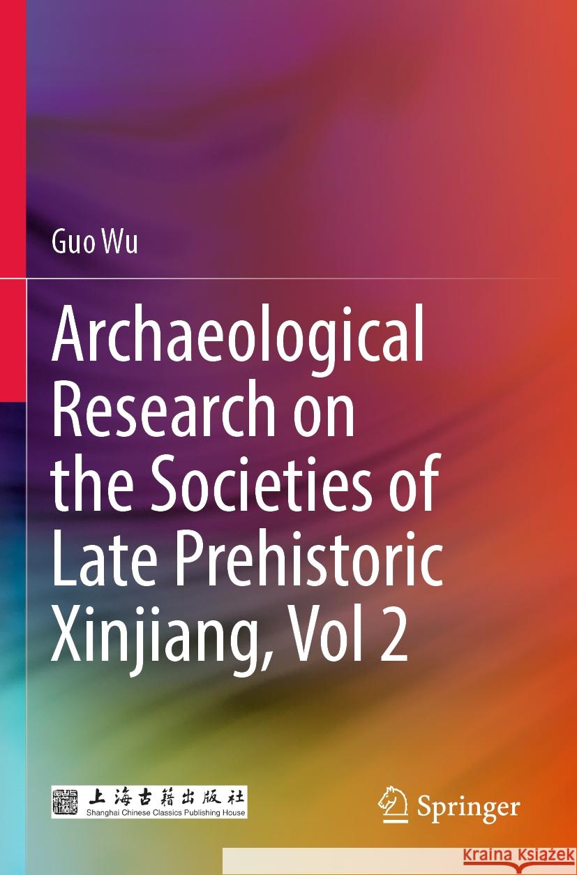 Archaeological Research on the Societies of Late Prehistoric Xinjiang, Vol 2 Guo Wu 9789811968914 Springer Nature Singapore