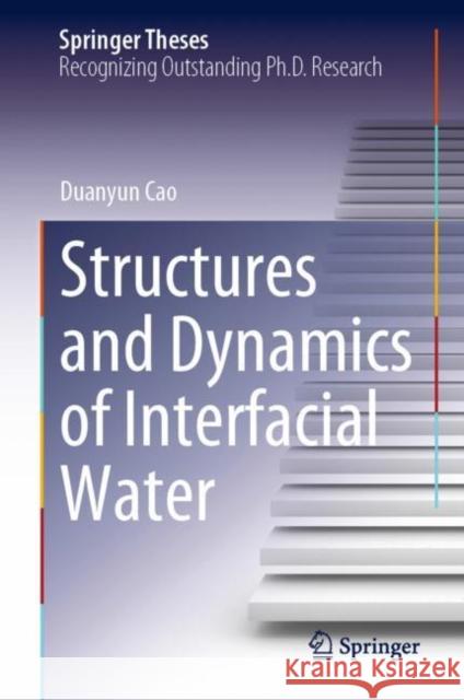 Structures and Dynamics of Interfacial Water Duanyun Cao 9789811969201 Springer