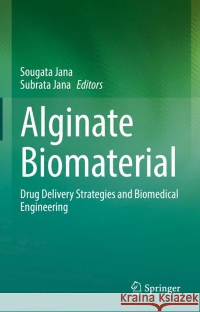 Alginate Biomaterial: Drug Delivery Strategies and Biomedical Engineering Sougata Jana Subrata Jana 9789811969362