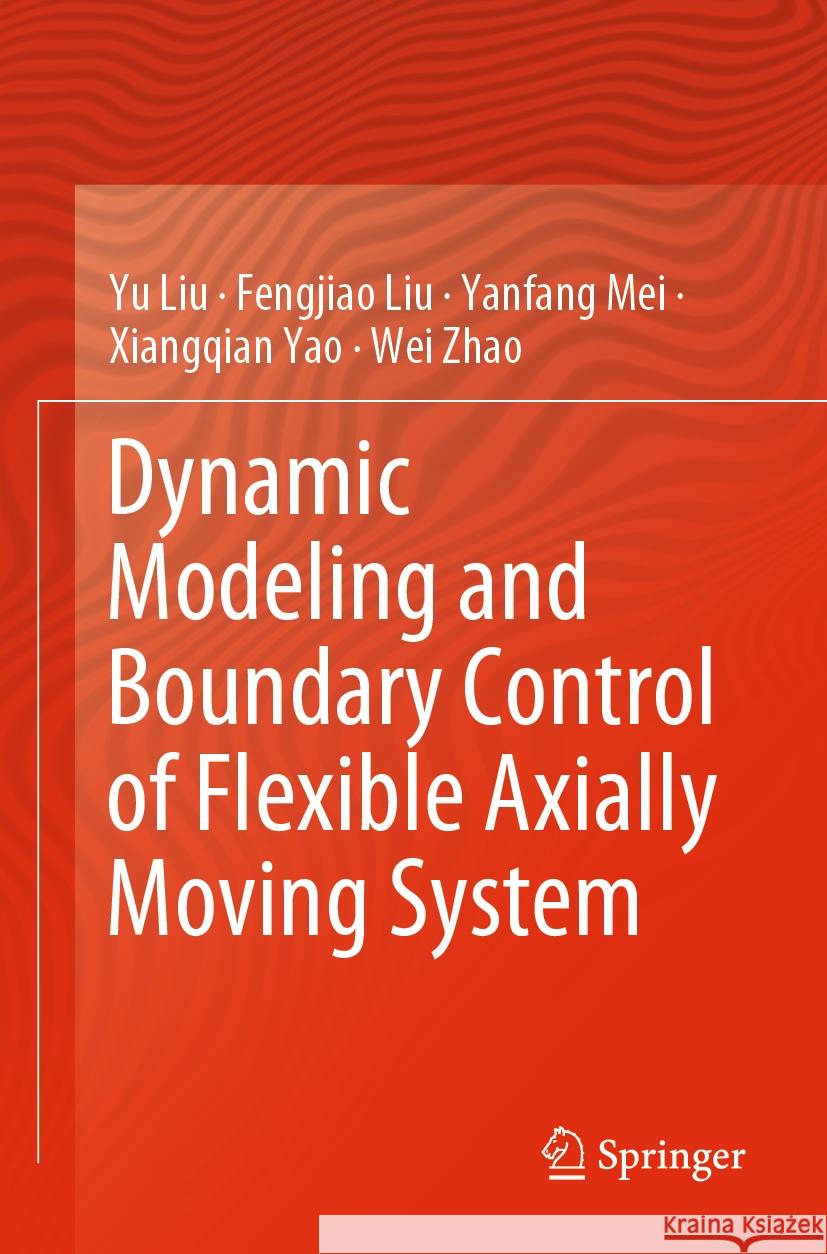 Dynamic Modeling and Boundary Control of Flexible Axially Moving System Yu Liu Fengjiao Liu Yanfang Mei 9789811969430 Springer