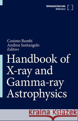 Handbook of X-ray and Gamma-ray Astrophysics Cosimo Bambi Andrea Santangelo 9789811969591 Springer