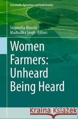Women Farmers: Unheard Being Heard Sugandha Munshi Madhulika Singh 9789811969775 Springer