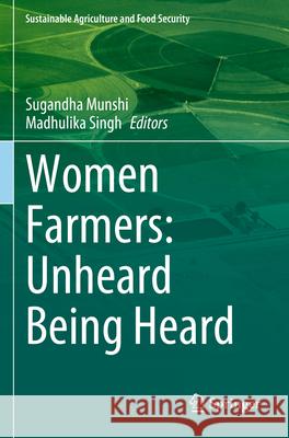 Women Farmers: Unheard Being Heard Sugandha Munshi Madhulika Singh 9789811969805