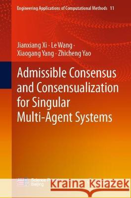 Admissible Consensus and Consensualization for Singular Multi-agent Systems Jianxiang XI Le Wang Xiaogang Yang 9789811969898