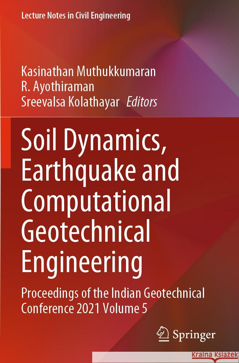 Soil Dynamics, Earthquake and Computational Geotechnical Engineering: Proceedings of the Indian Geotechnical Conference 2021 Volume 5 Kasinathan Muthukkumaran R. Ayothiraman Sreevalsa Kolathayar 9789811970009 Springer