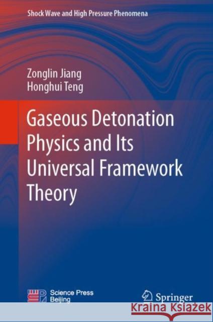 Gaseous Detonation Physics and Its Universal Framework Theory Zonglin Jiang Honghui Teng 9789811970016 Springer