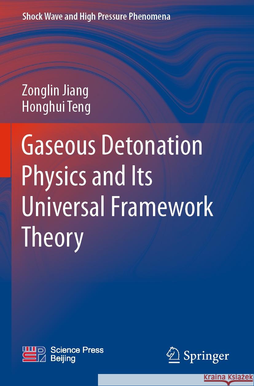 Gaseous Detonation Physics and Its Universal Framework Theory Zonglin Jiang, Teng, Honghui 9789811970047 Springer Nature Singapore