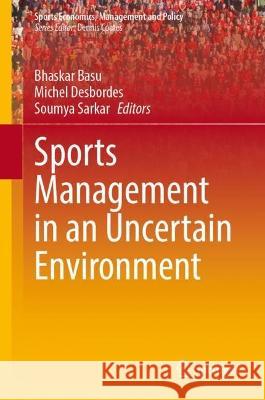 Sports Management in an Uncertain Environment Bhaskar Basu Michel Desbordes Soumya Sarkar 9789811970092 Springer