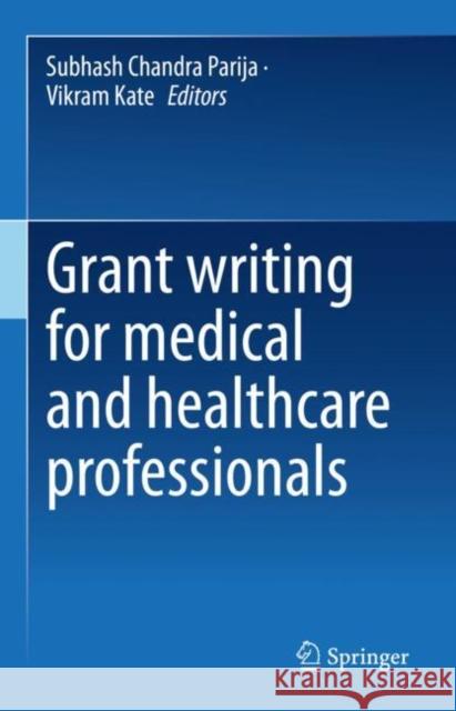 Grant writing for medical and healthcare professionals Subhash Chandra Parija Vikram Kate 9789811970177 Springer