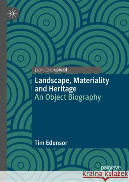 Landscape, Materiality and Heritage: An Object Biography Tim Edensor 9789811970290