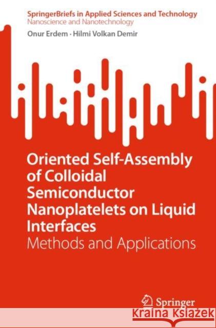 Oriented Self-Assembly of Colloidal Semiconductor Nanoplatelets on Liquid Interfaces: Methods and Applications Onur Erdem Hilmi Volkan Demir 9789811970511 Springer