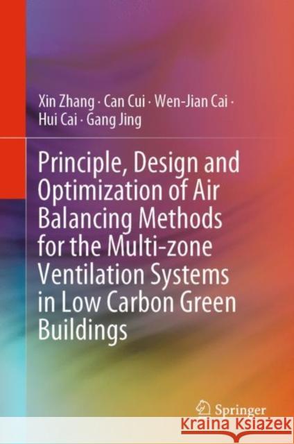 Principle, Design and Optimization of Air Balancing Methods for the Multi-Zone Ventilation Systems in Low Carbon Green Buildings Zhang, Xin 9789811970900