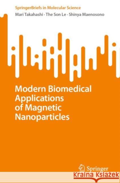 Modern Biomedical Applications of Magnetic Nanoparticles Mari Takahashi The Son Le Shinya Maenosono 9789811971037