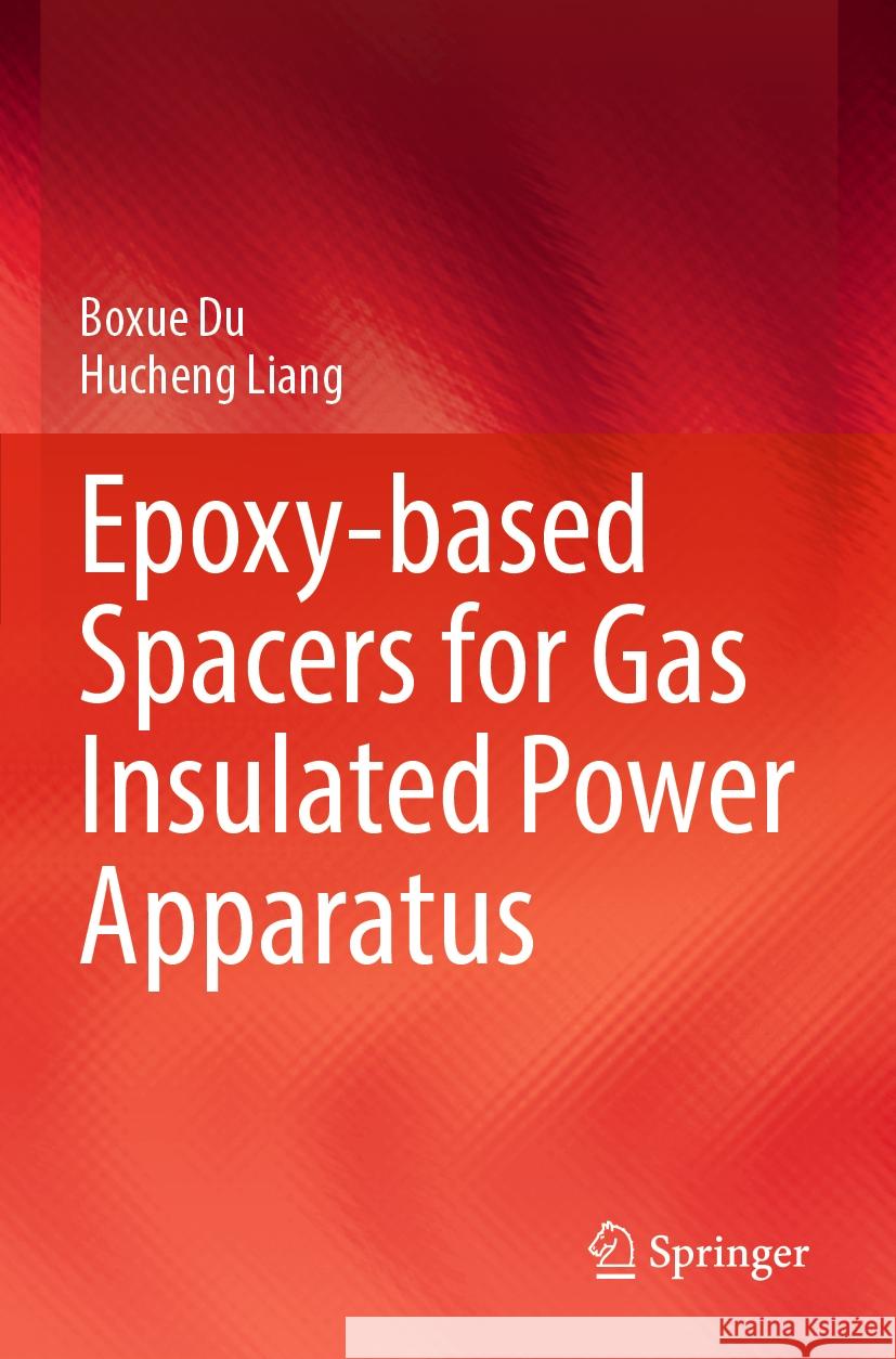 Epoxy-based Spacers for Gas Insulated Power Apparatus Boxue Du, Hucheng Liang 9789811971136 Springer Nature Singapore