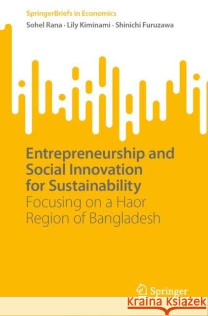 Entrepreneurship and Social Innovation for Sustainability: Focusing on a Haor Region of Bangladesh Sohel Rana Lily Kiminami Shinichi Furuzawa 9789811971143 Springer