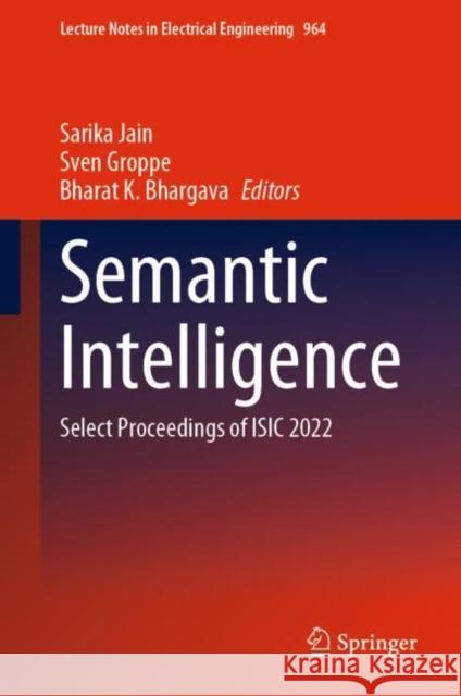 Semantic Intelligence: Select Proceedings of ISIC 2022 Sarika Jain Sven Groppe Bharat K. Bhargava 9789811971259