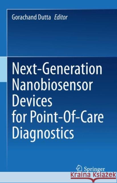 Next-Generation Nanobiosensor Devices for Point-Of-Care Diagnostics Gorachand Dutta 9789811971297