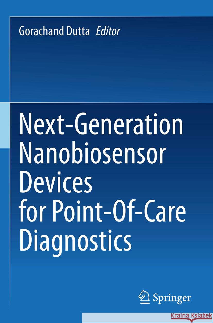 Next-Generation Nanobiosensor Devices for Point-Of-Care Diagnostics Gorachand Dutta 9789811971327