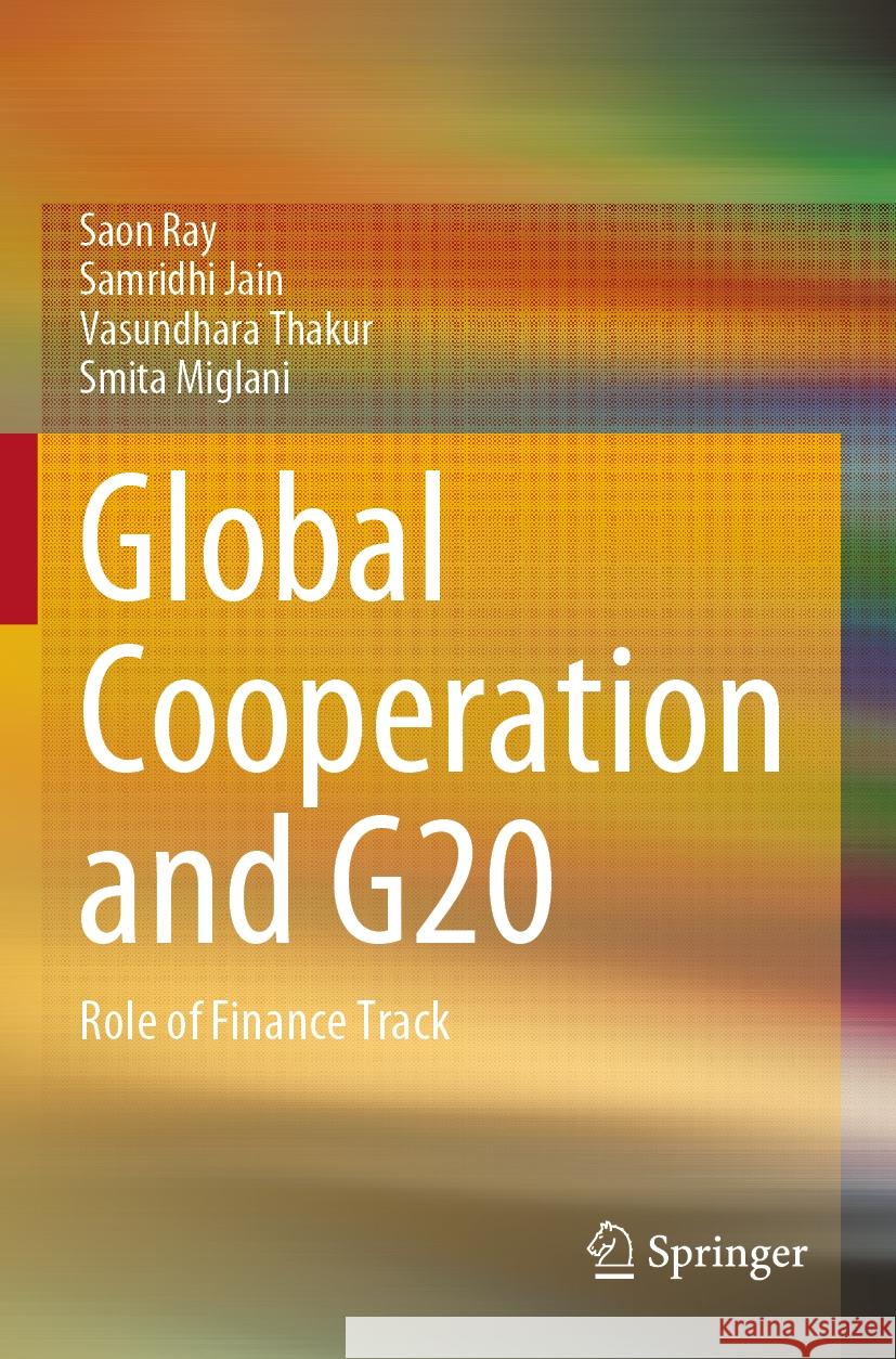 Global Cooperation and G20: Role of Finance Track Saon Ray Samridhi Jain Vasundhara Thakur 9789811971365 Springer