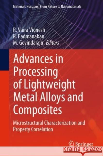 Advances in Processing of Lightweight Metal Alloys and Composites: Microstructural Characterization and Property Correlation R. Vaira Vignesh R. Padmanaban M. Govindaraju 9789811971457 Springer