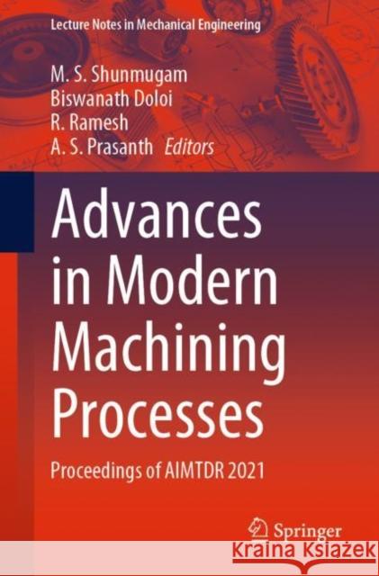Advances in Modern Machining Processes: Proceedings of AIMTDR 2021 Shunmugam M Biswanath Doloi Ramesh R 9789811971495
