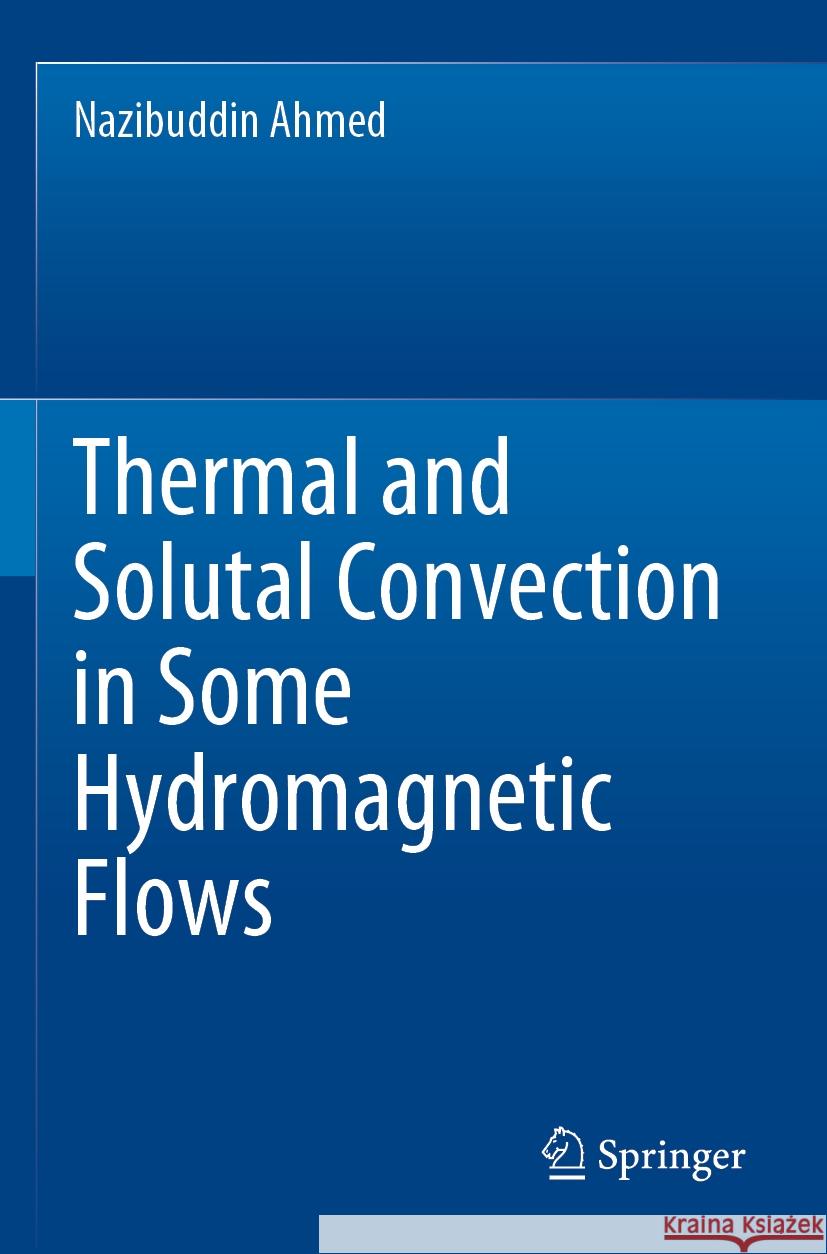 Thermal and Solutal Convection in Some Hydromagnetic Flows Nazibuddin Ahmed 9789811971556 Springer