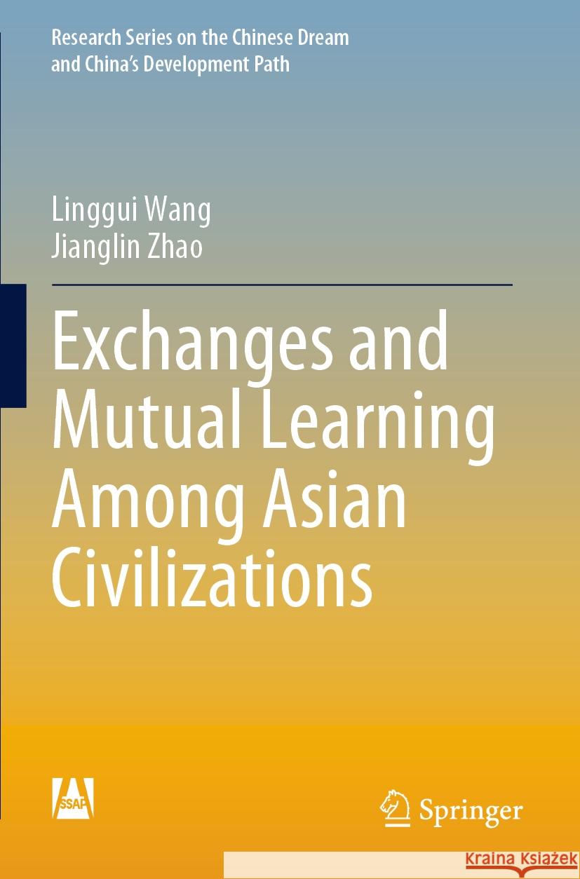 Exchanges and Mutual Learning Among Asian Civilizations Linggui Wang Jianglin Zhao 9789811971679 Springer