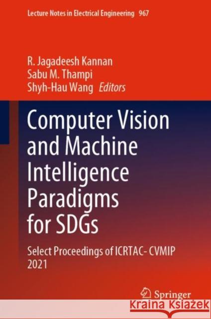 Computer Vision and Machine Intelligence Paradigms for SDGs: Select Proceedings of ICRTAC-CVMIP 2021 R. Jagadeesh Kannan Sabu M. Thampi Shyh-Hau Wang 9789811971686 Springer