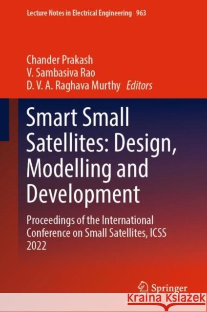 Smart Small Satellites: Design, Modelling and Development: Proceedings of the International Conference on Small Satellites, ICSS 2022 Chander Prakash V. Sambasiva Rao Dva Raghava Murthy 9789811971976