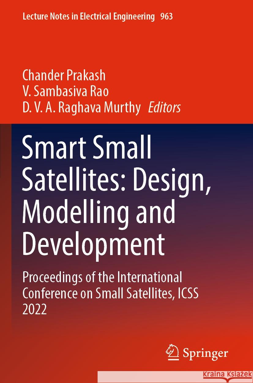 Smart Small Satellites: Design, Modelling and Development: Proceedings of the International Conference on Small Satellites, Icss 2022 Chander Prakash V. Sambasiva Rao D. V. a. Raghava Murthy 9789811972003