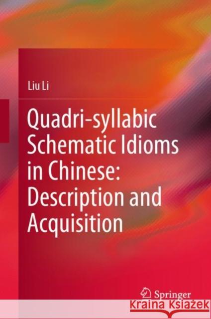 Quadri-syllabic Schematic Idioms in Chinese: Description and Acquisition Liu Li 9789811972010 Springer