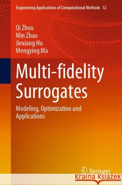 Multi-fidelity Surrogates: Modeling, Optimization and Applications Qi Zhou Min Zhao Jiexiang Hu 9789811972096 Springer