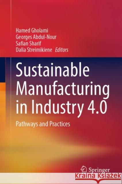 Sustainable Manufacturing in Industry 4.0: Pathways and Practices Hamed Gholami Georges Abdul-Nour Safian Sharif 9789811972171