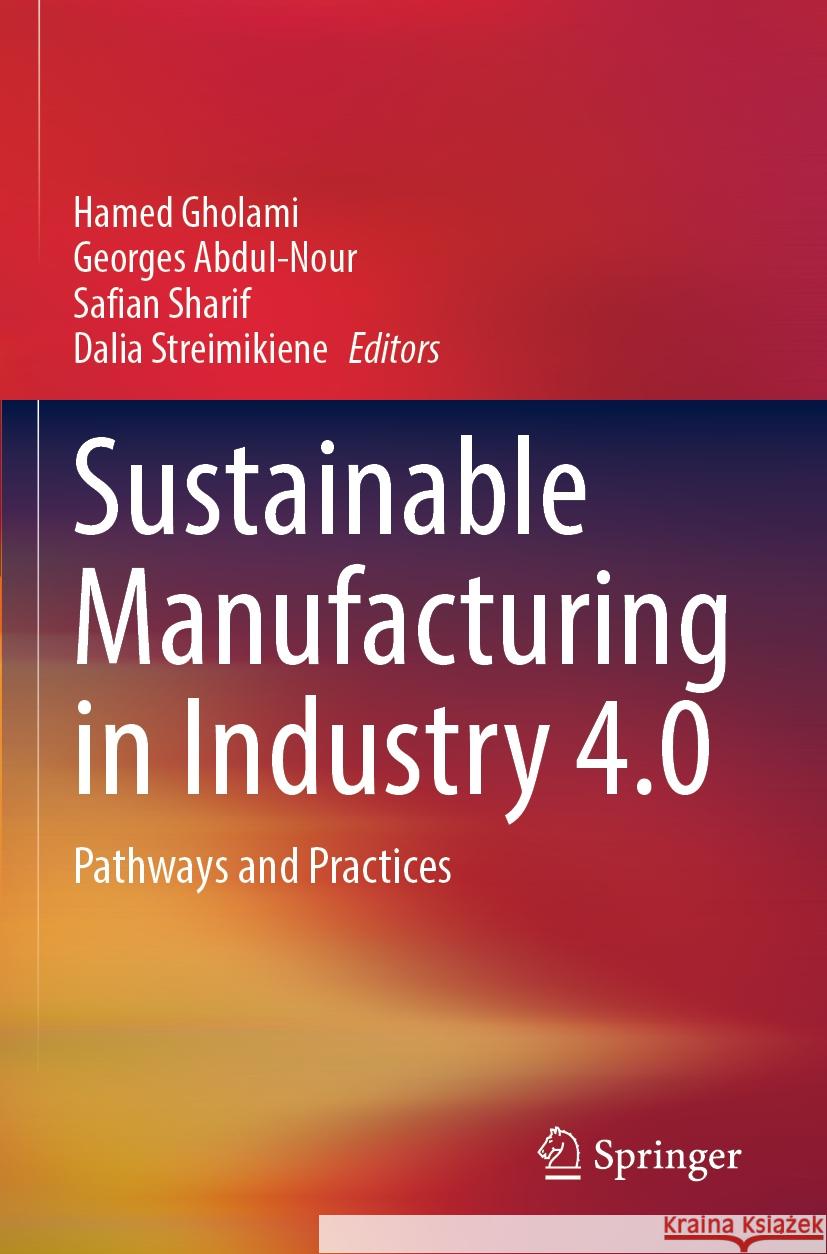 Sustainable Manufacturing in Industry 4.0: Pathways and Practices Hamed Gholami Georges Abdul-Nour Safian Sharif 9789811972201 Springer