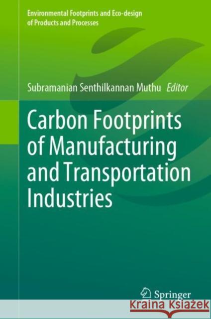 Carbon Footprints of Manufacturing and Transportation Industries Subramanian Senthilkannan Muthu 9789811972256 Springer