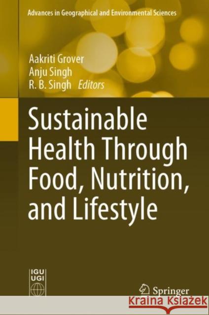 Sustainable Health Through Food, Nutrition, and Lifestyle Aakriti Grover Anju Singh R. B. Singh 9789811972294 Springer