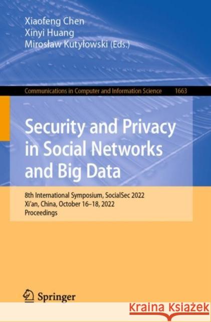 Security and Privacy in Social Networks and Big Data: 8th International Symposium, SocialSec 2022, Xi'an, China, October 16–18, 2022, Proceedings Xiaofeng Chen Xinyi Huang Miroslaw Kutylowski 9789811972416