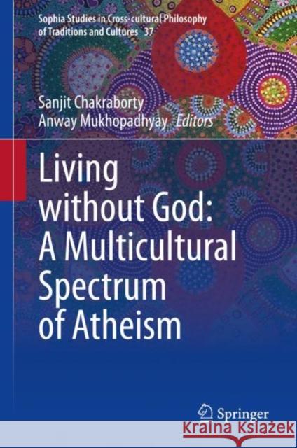 Living without God: A Multicultural Spectrum of Atheism Sanjit Chakraborty Anway Mukhopadhyay 9789811972485