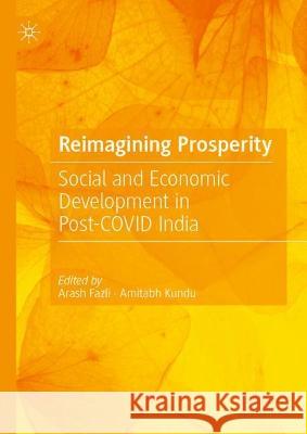 Reimagining Prosperity: Social and Economic Development in Post-Covid India Arash Fazli Amitabh Kundu 9789811972560