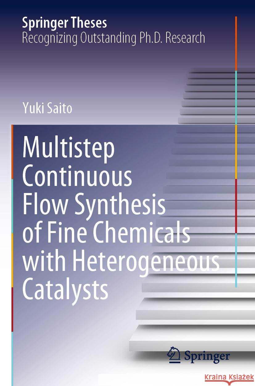 Multistep Continuous Flow Synthesis of Fine Chemicals with Heterogeneous Catalysts Yuki Saito 9789811972607 Springer Nature Singapore