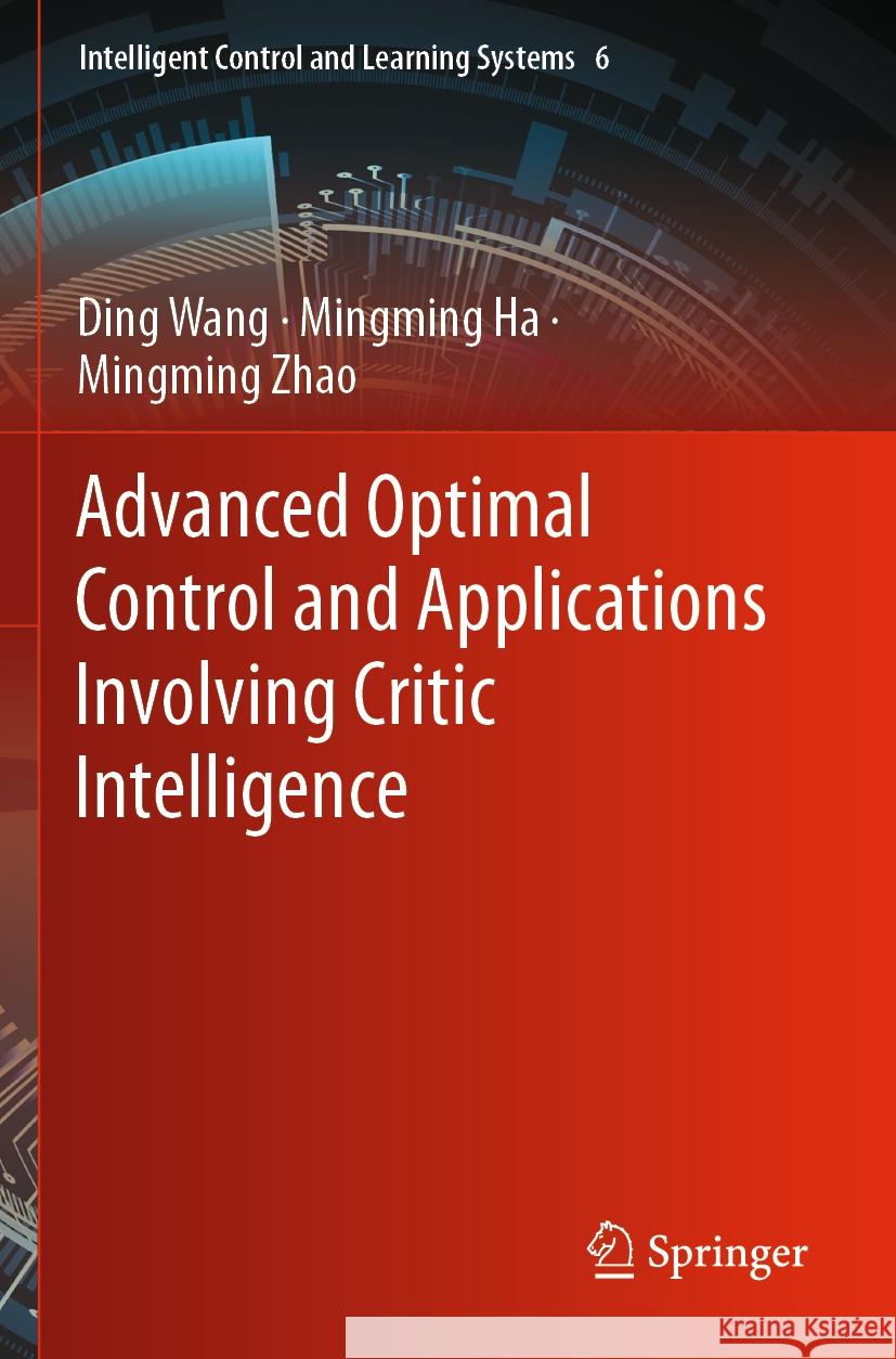 Advanced Optimal Control and Applications Involving Critic Intelligence Ding Wang Mingming Ha Mingming Zhao 9789811972935 Springer