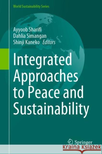 Integrated Approaches to Peace and Sustainability Ayyoob Sharifi Dahlia Simangan Shinji Kaneko 9789811972942 Springer