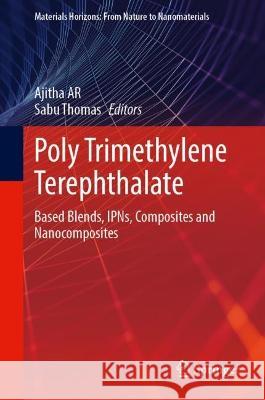 Poly Trimethylene Terephthalate: Based Blends, IPNs, Composites and Nanocomposites Ajitha Ar Sabu Thomas 9789811973024